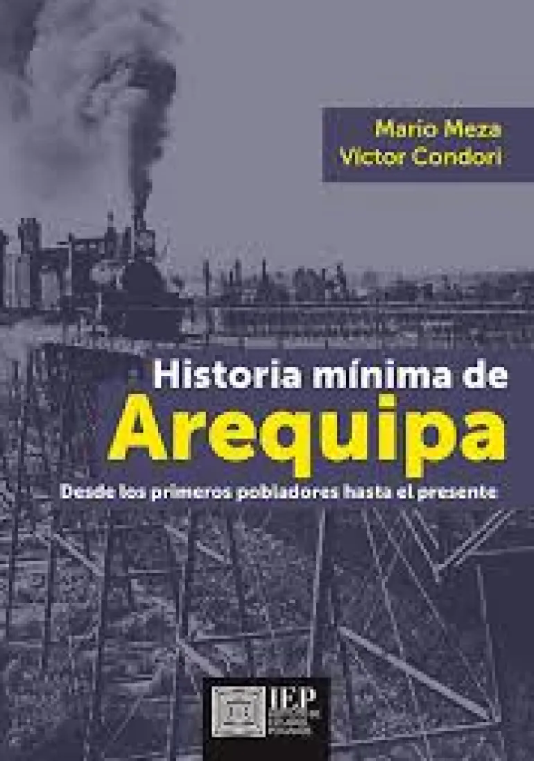 HISTORIA MINIMA DE AREQUIPA. DESDE LOS PRIMEROS POBLADORES HASTA EL PRESENTE