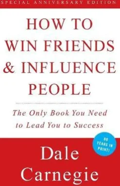 HOW TO WIN FRIENDS AND INFLUENCE PEOPLE BY DALE CARNEGIE