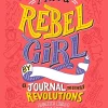 I AM A REBEL GIRL : A JOURNAL TO START REVOLUTIONS