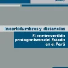 INCERTIDUMBRES Y DISTANCIAS: EL CONTROVERTIDO PROTAGO-NISMO DEL ESTADO EN EL PERU