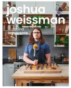 JOSHUA WEISSMAN: COCINA IRREVERENTE