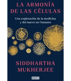 LA ARMONIA DE LAS CELULAS. UNA EXPLORACIÓN DE LA MEDICINA Y DEL NUEVO SER HUMANO