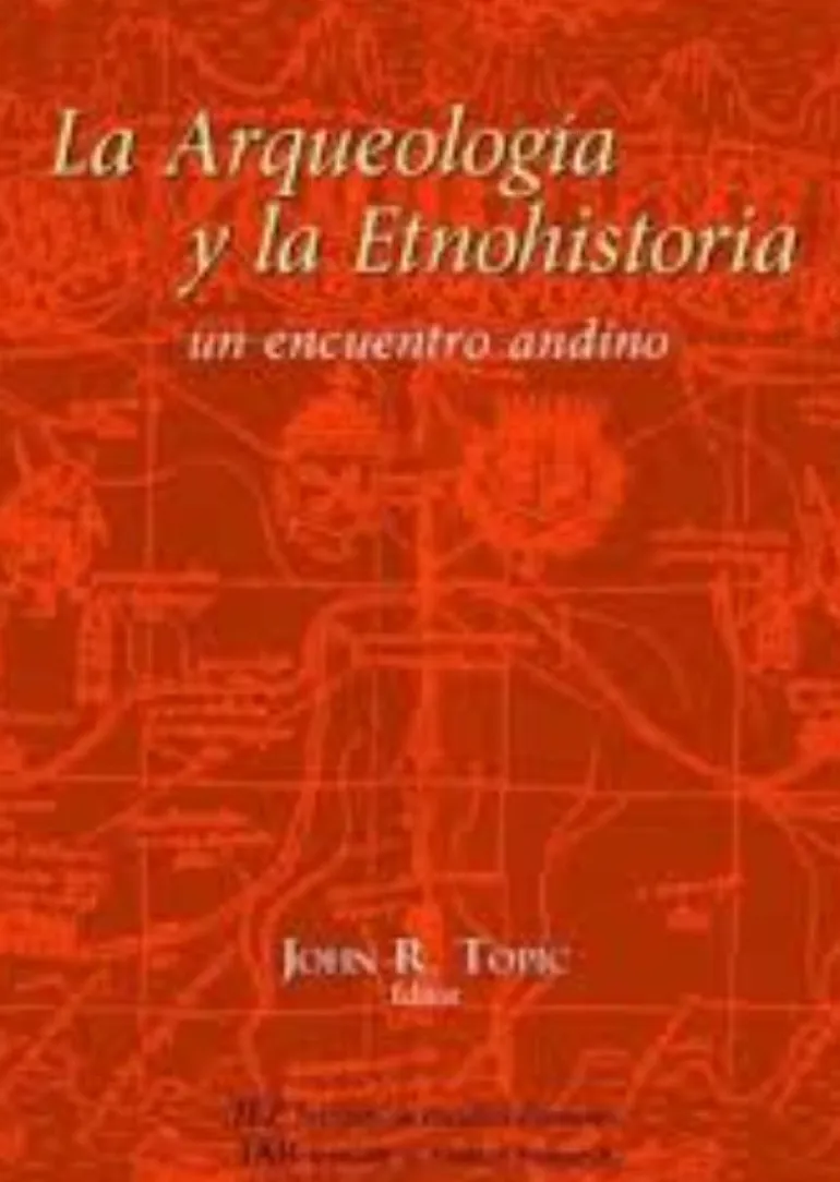 LA ARQUEOLOGIA Y LA ETNOHISTORIA: UN ENCUENTRO ANDINO