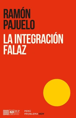 LA INTEGRACIÓN FALAZ. EXPLORACIONES SOBRE ETNICIDAD, INDÍGENAS Y NACIÓN EN EL PERÚ