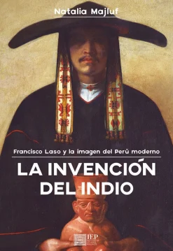 LA INVENCION DEL INDIO. FRANCISCO LASO Y LA IMAGEN DEL PERU MODERNO