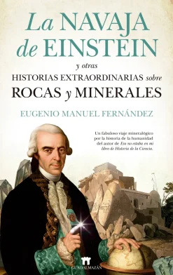 LA NAVAJA DE EINSTEIN Y OTRAS HISTORIAS EXTRAORDINARIAS SOBRE ROCAS Y MINERALES