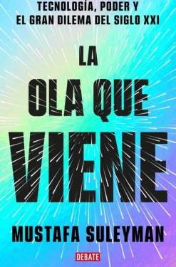 LA OLA QUE VIENE. TECNOLOGÍA, PODER Y EL GRAN DILEMA DEL SIGLO XXI