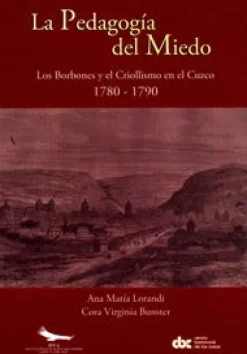 LA PEDAGOGIA DEL MIEDO: LOS BORBONES Y EL CRIOLLISMO EN EL CUZCO (1780-790)
