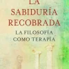 LA SABIDURIA RECOBRADA: FILOSOFIA COMO TERAPIA