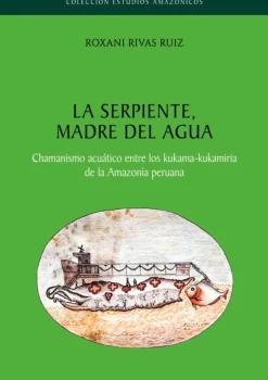 LA SERPIENTE, MADRE DEL AGUA. CHAMANISMO ACUÁTICO ENTRE LOS KUKAMA-KUKAMIRIADE LA AMAZONÍA PERUANA