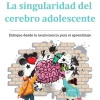 LA SINGULARIDAD DEL CEREBRO ADOLESCENTE