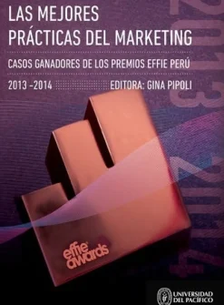LAS MEJORES PRACTICAS DEL MARKETING. CASOS GANADORES DE LOS PREMIOS EFFIE PERU 2013-2014
