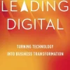 LEADING DIGITAL: TURNING TECHNOLOGY INTO BUSINESS TRANSFORMATION