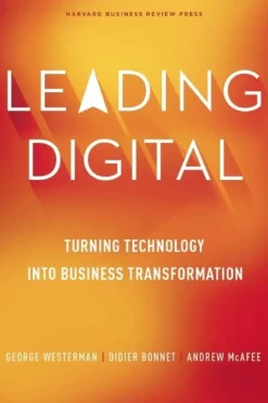 LEADING DIGITAL: TURNING TECHNOLOGY INTO BUSINESS TRANSFORMATION
