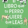 LIBRO QUE TU PERRO QUIERE QUE LEAS, EL