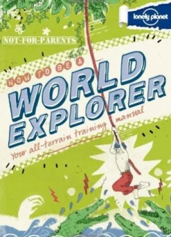 LONELY PLANET NOT FOR PARENTS HOW TO BE A WORLD EXPLORER 1ED.