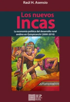 LOS NUEVOS INCAS: LA ECONOMIA POLITICA DEL DESARROLLO  RURAL ANDINO EN QUISPICANCHI (2000- 2010)