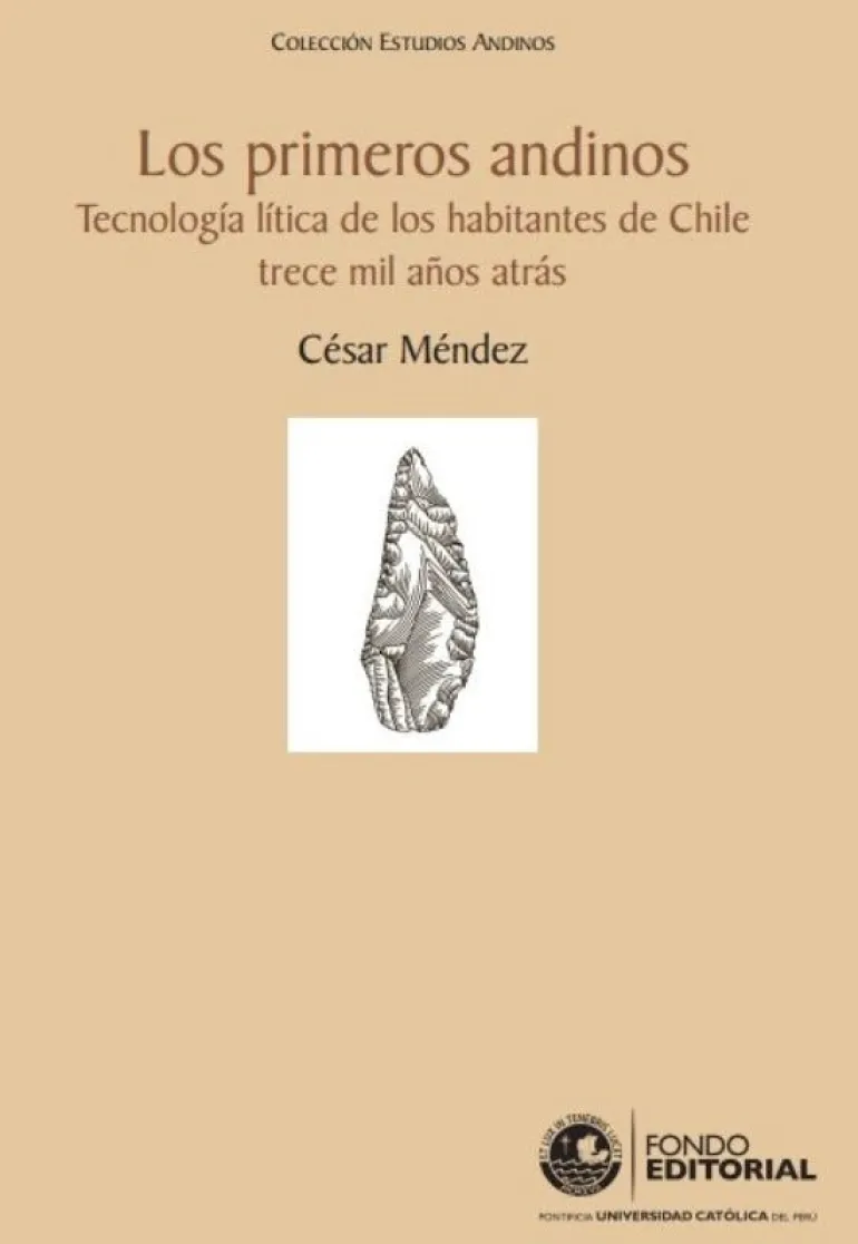 LOS PRIMEROS ANDINOS. TECNOLOGIA LITICA DE LOS HABITANTES DE CHILE TRECE MIL AÑOS ATRAS