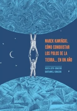 MAREK KAMINSKI. COMO CONQUISTAR LOS POLOS DE LA TIERRA... EN UN AÑO