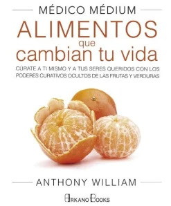 MEDICO MEDIUM. ALIMENTOS QUE CAMBIAN TU VIDA: CURATE A TI MISMO Y A TUS SERES QUERIDOS