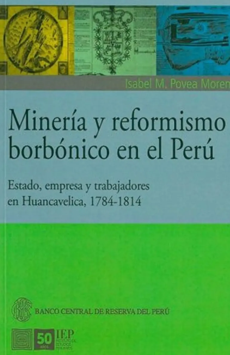 MINERIA Y REFORMISMO BORBONICO EN EL PERU. ESTADO, EMPRESA Y TRABAJADORES EN HUANCAVELICA 1784-1814