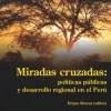 MIRADAS CRUZADAS: POLITICAS PUBLICAS Y DESARROLLO REGIONAL EN EL PERU