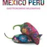 MÉXICO PERÚ GASTRONOMIAS MILENARIAS