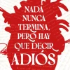 NADA NUNCA TERMINA, PERO HAY QUE DECIR ADIÓS