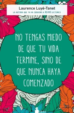 NO TENGAS MIEDO DE QUE TU VIDA TERMINE, SINO DE QUE NUNCA HAYA COMENZADO