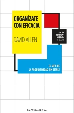ORGANIZATE CON EFICACIA. EL ARTE DE LA PRODUCTIVIDAD SIN STRESS
