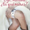 OYE, MORENA, ¿TU QUÉ MIRAS?