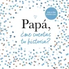 PAPA, ¿ME CUENTAS TU HISTORIA?