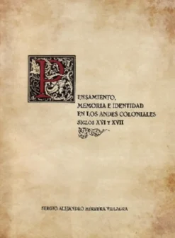 PENSAMIENTO, MEMORIA E IDENTIDAD EN LOS ANDES COLONIALES, SIGLOS XVI Y XVII