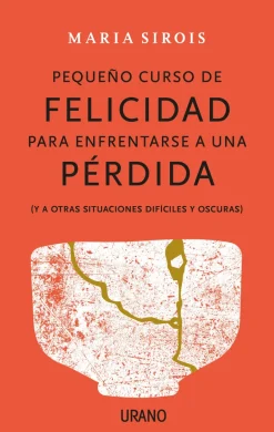 PEQUEÑOS CURSOS DE FELICIDAD PARA ENFRENTAR UNA PERDIDA, UN