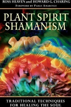 PLANT SPIRIT SHAMANISM: TRADITIONAL TECHNIQUES FOR HEALING THE SOUL