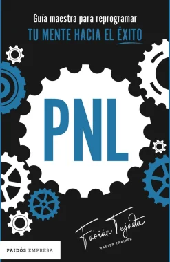 PNL. Guía maestra para reprogramar tu mente hacia el éxito