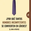 ¿POR QÚE TANTOS HOMBRES INCOMPETENTES SE CONVIERTEN EN LÍDERES?