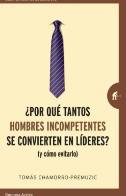 ¿POR QÚE TANTOS HOMBRES INCOMPETENTES SE CONVIERTEN EN LÍDERES?
