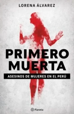 PRIMERO MUERTA. ASESINOS DE MUJERES EN EL PERU