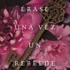 ÉRASE UNA VEZ UN REBELDE