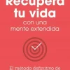 RECUPERA TU VIDA CON UNA MENTE EXTENDIDA