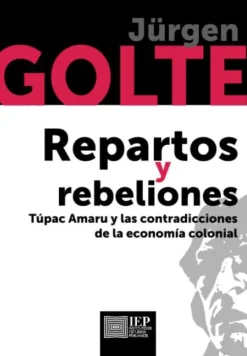 REPARTOS Y REBELIONES: TUPAC AMARU Y LAS CONTRADICCIONES DE LA ECONOMIA COLONIA