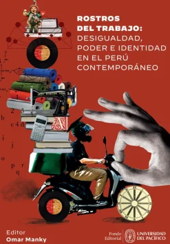 ROSTROS DEL TRABAJO: DESIGUALDAD, PODER E IDENTIDAD EN EL PERÚ CONTEMPORÁNE
