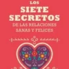 SIETE SECRETOS DE LAS RELACIONES SANAS Y FELICES