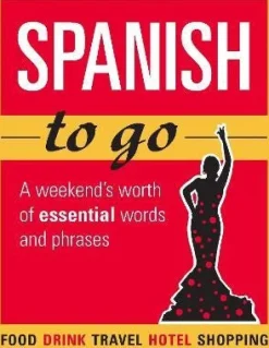 SPANISH TO GO: A WEEKEND´S WORTH OF ESSENTIAL WORDS AND PHRASES