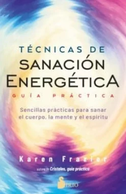 TÉCNICAS DE SANACIÓN ENERGÉTICA. GUÍA PRÁCTICA