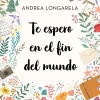 TE ESPERO EN EL FIN DEL MUNDO