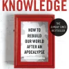 THE KNOWLEDGE: HOW TO REBUILD CIVILIZATION IN THE AFTERMATH OF A CATACLYSM