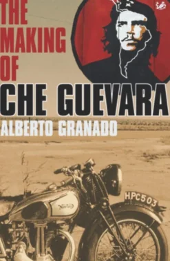 TRAVELLING WITH CHE GUEVARA: THE MAKING OF A REVOLUTIONARY