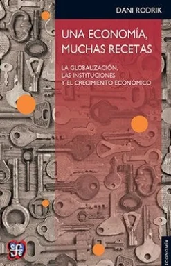 UNA ECONOMIA, MUCHAS RECETAS. LA GLOBALIZACION, LAS INSTITUCIONES Y EL CRECIMIENTO ECONOMICO